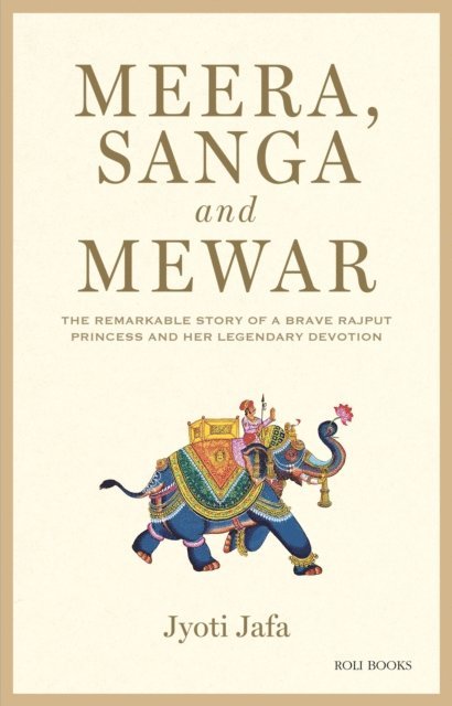 Jyoti Jafa - Meera, Sanga and Mewar: The Remarkable Story of A Brave Rajput Princess and Her Legendary Devotion, E-bok