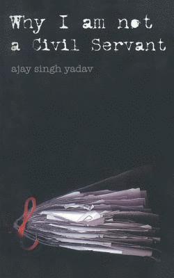 Ajay Singh Yadav - Why I am Not a Civil Servent, Häftad