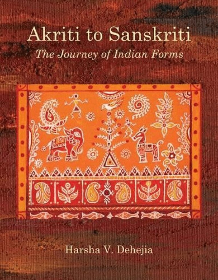 Harsha V. Dehejia - Akriti To Sanskriti: A Journey Of Indian Forms, Inbunden