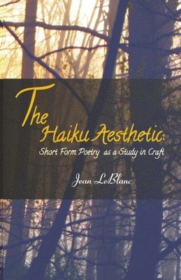 Jean LeBlanc - The Haiku Aesthetic: Short Form Poetry as a Study in Craft, Häftad