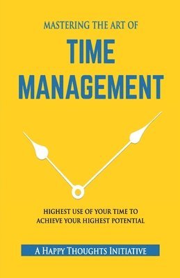 A Happy Thoughts Initiative - MASTERING THE ART OF TIME MANAGEMENT - Highest Use of Your Time To Achieve Your Highest Potential, Häftad. Tillgänglighet: Lägg i varukorg