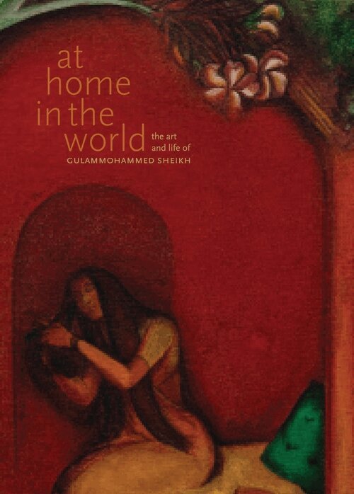 Chaitanya Sambrani, Chaitanya Sambrani - At Home in the World – The Art and Life of Gulammohammed Sheikh, Inbunden