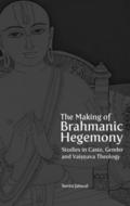 The Making of Brahmanic Hegemony - Studies in Caste, Gender and Vaishnava Theology