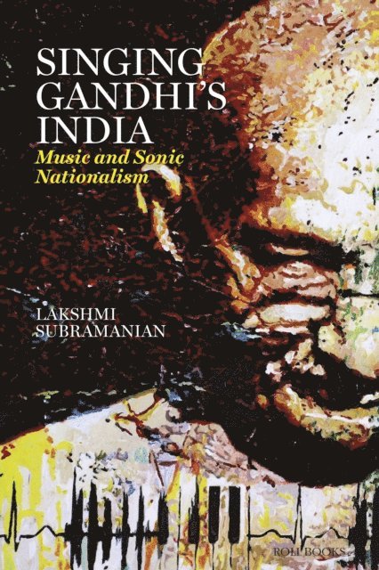 Lakshmi Subramanian - Singing Gandhi's India - Music and Sonic Nationalism, E-bok