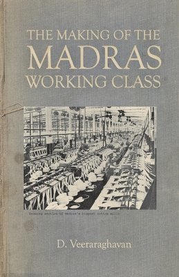 D Veeraraghavan - Making of Madras Working Class,The, Häftad