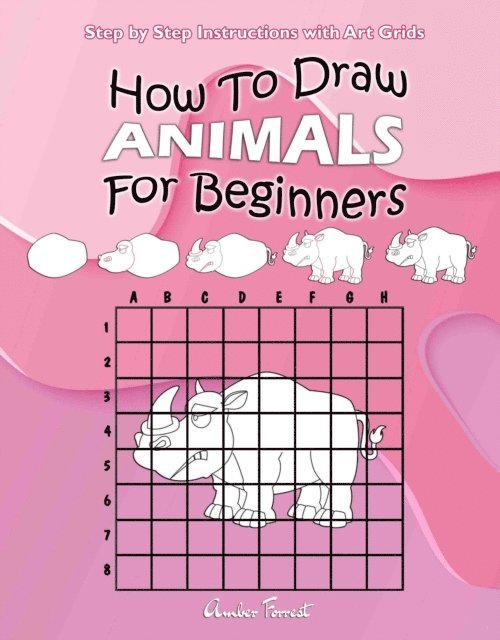 Amber Forrest - How To Draw Animals For Beginners : Step by Step Instructions with Art Grids, E-bok. Tillgänglighet: Lägg i varukorg
