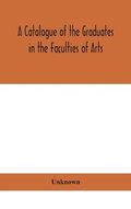 Catalogue of the Graduates in the Faculties of Arts, Divinity, and Law, Of the University of Edinburgh, Since Its Foundation