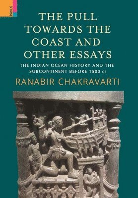Ranabir Chakravarti - Pull Towards the Coast and Other Essays, Inbunden