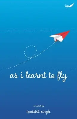 Tanishk Singh - As I Learnt To Fly: A Plethora of Perennial Verses, Häftad. Tillgänglighet: Lägg i varukorg