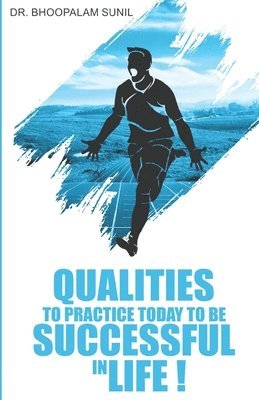 Bhoopalam Sunil - Qualities to Practice Today to Be Successful in Life, Häftad