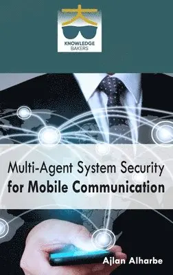 Ajlan Alharbe - Multi Agent System Security for Mobile Communication, Inbunden. Tillgänglighet: Lägg i varukorg