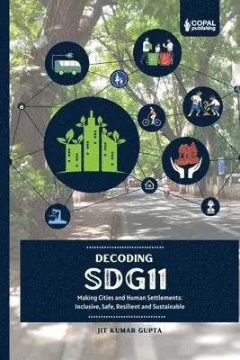 Jit Kumar Gupta - Deccoding SDG 11: Making Cities and Human Settlements Inclusive, Safe, Resilient and Sustainable, Häftad. Tillgänglighet: Lägg i varukorg