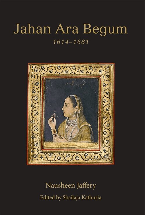 Nausheen Jaffery, Shailaja Kathuria - Jahan Ara Begum 1614–1681, Inbunden. Tillgänglighet: Tillfälligt slut