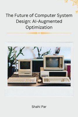 Shahi Par - Future of Computer System Design: AI-Augmented Optimization, Häftad