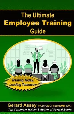 Gerard Assey - Ultimate Employee Training Guide- Training Today, Leading Tomorrow, Häftad. Tillgänglighet: Lägg i varukorg