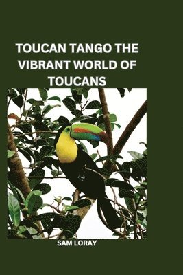 Sam Loray - Toucan Tango: The Vibrant World of Toucans, Häftad