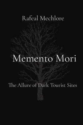 Rafeal Mechlore - Memento Mori: The Allure of Dark Tourist Sites, Häftad