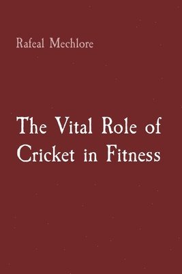 Rafeal Mechlore - Vital Role of Cricket in Fitness, Häftad