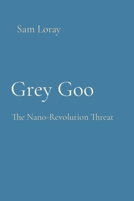 Sam Loray - Grey Goo: The Nano-Revolution Threat, Häftad