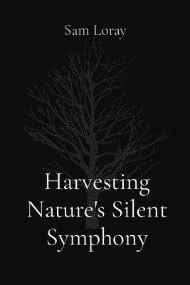 Sam Loray - Harvesting Nature's Silent Symphony, Häftad