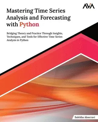 Sulekha Aloorravi - Mastering Time Series Analysis and Forecasting with Python, Häftad. Tillgänglighet: Lägg i varukorg