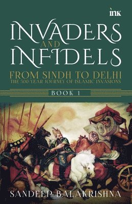 Sandeep Balakrishna - Invaders and Infidels : From Sindh to Delhi: The 500-Year Journey of Islamic Invasions, Övrigt