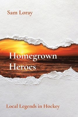 Sam Loray - Homegrown Heroes: Local Legends in Hockey, Häftad