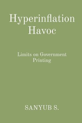 Sanyub S - Hyperinflation Havoc: Limits on Government Printing, Häftad