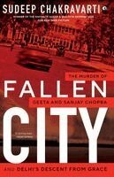 Sudeep Chakravarti - Fallen City: The Murder of Geeta and Sanjay Chopra and Delhi's Descent from Grace, Häftad