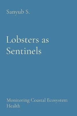 Sanyub S - Lobsters as Sentinels: Monitoring Coastal Ecosystem Health, Häftad