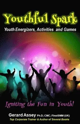 Gerard Assey - Youthful Spark-Youth Energizers, Activities and Games-Igniting the Fun in Youth, Häftad. Tillgänglighet: Lägg i varukorg