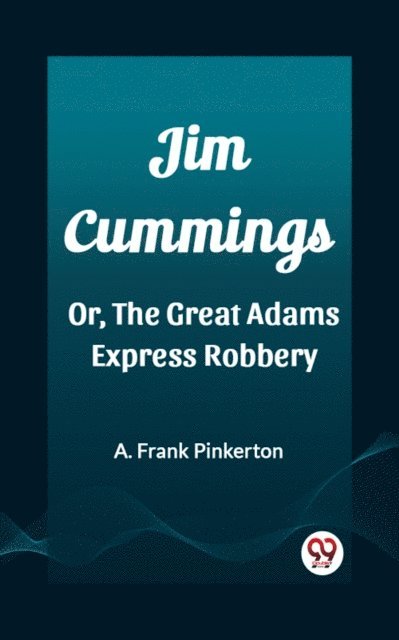 A. Frank Pinkerton - Jim Cummings Or, The Great Adams Express Robbery, E-bok