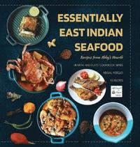 Essentially East Indian Seafood: Recipes from Abby's Hearth