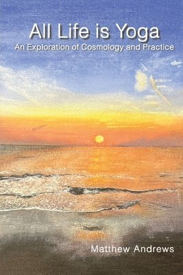 Mathew Andrews - All Life Is Yoga: An Exploration of Cosmology and Practice (EditionSecond Edition, 2024), Häftad. Tillgänglighet: Lägg i varukorg