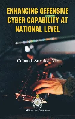 Colonel Suraksh Vir - ENHANCING OFFENSIVE CYBER CAPABILITY AT NATIONAL LEVEL, Inbunden. Tillgänglighet: Lägg i varukorg