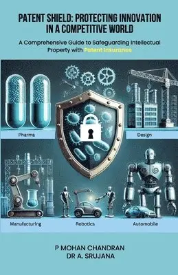 P Mohan Chandran, A Srujana - Patent Shield: Protecting Innovation in a Competitive World, Häftad. Tillgänglighet: Lägg i varukorg