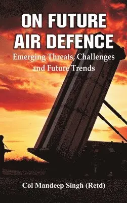 Col Mandeep Singh - Of future Air Defence Emerging Threats, Challenges and Future Trends, Inbunden. Tillgänglighet: Lägg i varukorg