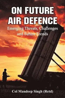 Col Mandeep Singh - Of future Air Defence Emerging Threats, Challenges and Future Trends, Häftad. Tillgänglighet: Lägg i varukorg