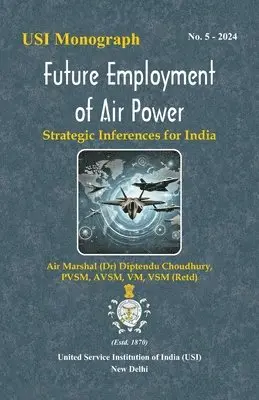 Air Marshal (Dr) Diptendu Choudhury - Future Employment of Air Power: Strategic Inferences for India, Häftad. Tillgänglighet: Lägg i varukorg
