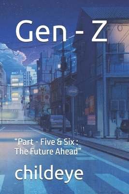 GEN - Z PART 5 & 6