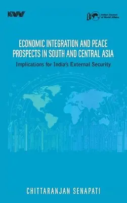 Chittaranjan Senapati - Economic Integration and Peace Prospect in South and Central Asia: Implications for India's External Security, Inbunden. Tillgänglighet: Lägg i varukorg