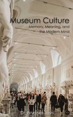 Priyanka Joshi - Museum Culture: Memory, Meaning, and the Modern Mind (Edition1), Inbunden