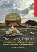 Living Crystal: Sri Aurobindo and The Mother on Colours, Crystals, Gemstones, Stones and Flowers