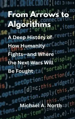 North M a - From Arrows to Algorithms: A Deep History of How Humanity Fights—and Where the Next Wars Will Be Fought, Inbunden. Tillgänglighet: Lägg i varukorg