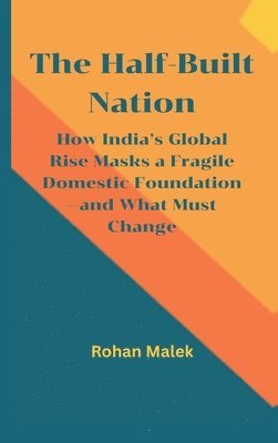 Rohan Malek - Half-Built Nation: How India’s Global Rise Masks a Fragile Domestic Foundation—and What Must Change, Inbunden. Tillgänglighet: Lägg i varukorg