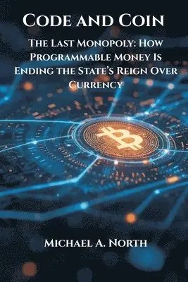 Michael A North - Code and Coin- The Last Monopoly: How Programmable Money Is Ending the State’s Reign Over Currency, Häftad. Tillgänglighet: Lägg i varukorg