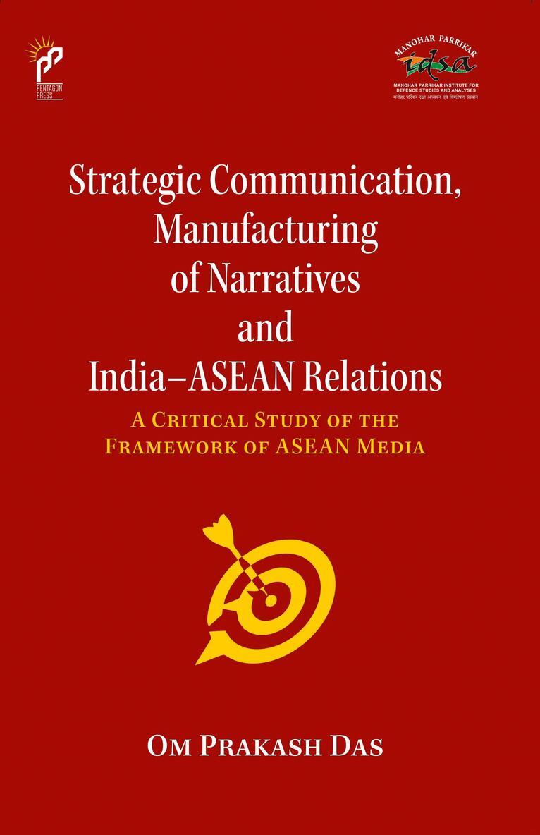 Om Prakash Das - Strategic Communication, Manufacturing Of Narratives And India–Asean Relations A Critical Study of the Framework of ASEAN Media, Inbunden