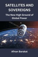 Afnan Barakat - Satellites and Sovereigns: The New High Ground of Global Power, Häftad