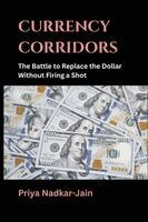 Priya Nadkar-Jain - Currency Corridors: The Battle to Replace the Dollar Without Firing a Shot, Häftad