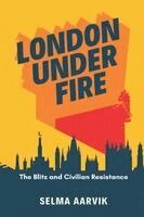 Selma Aarvik - London Under Fire: The Blitz and Civilian Resistance, Häftad
